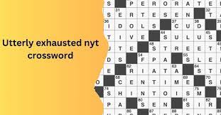 utterly exhausted nyt crossword clue